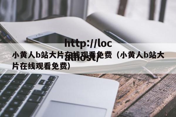 小黄人b站大片在线观看免费（小黄人b站大片在线观看免费）
