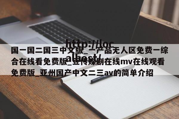 国一国二国三中文版_一产品无人区免费一综合在线看免费版_豆传媒剧在线mv在线观看免费版_亚州国产中文二三av的简单介绍